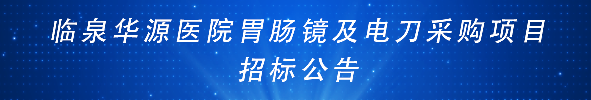臨泉華源醫(yī)院胃腸鏡及電刀采購項(xiàng)目 招標(biāo)公告